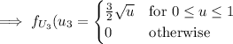 \implies f_{U_3}(u_3}=\begin{cases}\frac32\sqrt u&\text{for }0\le u\le1\\0&\text{otherwise}\end{cases}