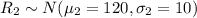 R_2 \sim N (\mu_2 =120, \sigma_2 = 10)