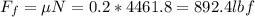 F_f = \mu N = 0.2*4461.8 = 892.4 lbf