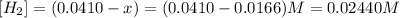 [H_2]=(0.0410-x)=(0.0410-0.0166) M=0.02440 M