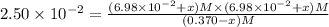 2.50\times 10^{-2}=\frac{(6.98\times 10^{-2}+x)M\times (6.98\times 10^{-2}+x)M}{(0.370-x) M}