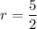 r=\dfrac{5}{2}