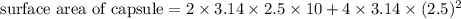 \text{surface area of capsule}=2\times3.14\times2.5\times10+4\times3.14\times(2.5)^2