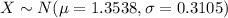 X \sim N (\mu = 1.3538, \sigma= 0.3105)