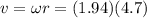 v=\omega r =(1.94)(4.7)