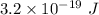 3.2\times10^{-19}\ J