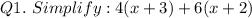 Q1. ~Simplify: 4 (x + 3) + 6 (x+2)