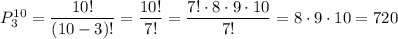 P^{10}_3=\dfrac{10!}{(10-3)!}=\dfrac{10!}{7!}=\dfrac{7!\cdot 8\cdot 9\cdot 10}{7!}=8\cdot 9\cdot 10=720