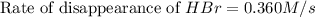 \text{Rate of disappearance of }HBr=0.360M/s