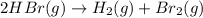 2HBr(g)\rightarrow H_2(g)+Br_2(g)