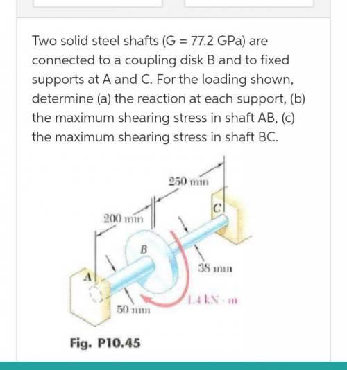 Two solid steel shafts (G = 77.2 GPa) are connected to a coupling disk B and to fixed supports at A