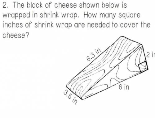 The block of cheese shown below is wrapped.How many square inches of shrink wrap are needed to cover