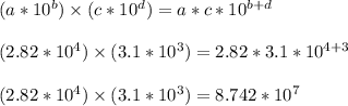 (a * 10^b) \times (c * 10^d) = a*c*10^{b+d}\\\\(2.82 * 10^4) \times (3.1 * 10^3) = 2.82*3.1*10^{4+3}\\\\(2.82 * 10^4) \times (3.1 * 10^3) = 8.742*10^{7}\\\\