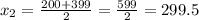 x_2 = \frac{200 + 399}{2} = \frac{599}{2} = 299.5