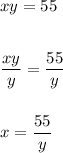 xy=55\\\\\\ \dfrac{xy}{y}=\dfrac{55}{y}\\\\\\ x=\dfrac{55}{y}