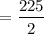 $=\frac{225}{2}