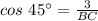 cos \ 45^{\circ}=\frac{3}{BC}