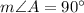 m \angle A=90^{\circ}