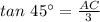 tan \ 45^{\circ}= \frac{AC}{3}