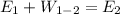 E_{1}+W_{1-2}=E_{2}