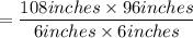 =\dfrac{108  inches\times 96 inches}{6  inches\times 6 inches}