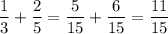 \dfrac{1}{3}+\dfrac{2}{5}  =\dfrac{5}{15} +\dfrac{6}{15}=\dfrac{11}{15}