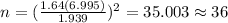 n=(\frac{1.64(6.995)}{1.939})^2 =35.003 \approx 36