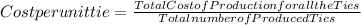 Cost per unit tie = \frac{Total Cost of Production for all the Ties}{Total number of Produced Ties}