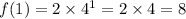 f(1) = 2 \times  {4}^{1}  = 2 \times 4 = 8