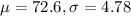 \mu = 72.6, \sigma = 4.78