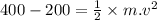 400-200=\frac{1}{2} \times m.v^2