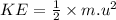 KE=\frac{1}{2}\times m.u^2