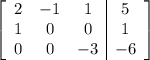 \left[ \begin{array}{ccc|c} 2 & -1 & 1 & 5 \cr 1 & 0 & 0 & 1\cr 0 & 0 & -3 & -6 \end{array} \right]