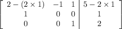 \left[ \begin{array}{ccc|c} 2 - (2 \times 1) & -1 & 1 & 5 - 2\times 1\cr 1 & 0 & 0 & 1\cr 0 & 0&1 & 2 \end{array} \right]