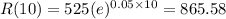 R(10) = 525(e)^{0.05 \times 10} = 865.58
