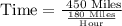 \text{Time}=\frac{\text{ 450 Miles}}{\frac{\text{180 Miles}}{\text{Hour}}}