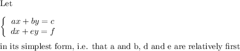 \text{Let}\\\\\left\{\begin{array}{ccc}ax+by=c\\dx+ey=f\end{array}\right\\\\\text{in its simplest form, i.e. that a and b, d and e are relatively first}