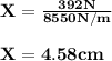 \bold {X= \frac{392N }{8550N/m} }\\\\\bold {X= 4.58 cm }\\