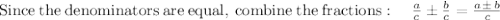 \mathrm{Since\:the\:denominators\:are\:equal,\:combine\:the\:fractions}:\quad \frac{a}{c}\pm \frac{b}{c}=\frac{a\pm \:b}{c}