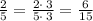 \frac{2}{5}=\frac{2\cdot \:3}{5\cdot \:3}=\frac{6}{15}