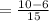 =\frac{10-6}{15}