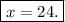 \boxed{ x = 24.}