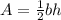 A=\frac{1}{2}bh