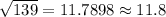 \sqrt{139}=11.7898\approx 11.8