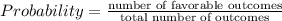 Probability = \frac{\text{number of favorable outcomes}}{\text{total number of outcomes}}