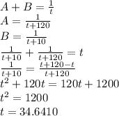 A+B=\frac{1}{t}\\A=\frac{1}{t+120}\\B=\frac{1}{t+10}\\\frac{1}{t+10}+\frac{1}{t+120}=t\\\frac{1}{t+10}=\frac{t+120-t}{t+120}\\t^2+120t=120t+1200\\t^2=1200\\t=34.6410