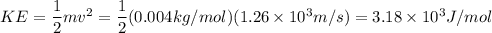 KE=\dfrac{1}{2}mv^2=\dfrac{1}{2}(0.004kg/mol)(1.26\times 10^3m/s)=3.18\times 10^3J/mol