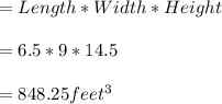 =Length*Width*Height\\\\=6.5 * 9 * 14.5\\\\=848.25 feet^3