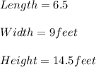 Length=6.5\\\\Width = 9 feet\\\\Height =14.5 feet