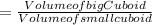 = \frac{Volume of big Cuboid}{Volume of small cuboid}